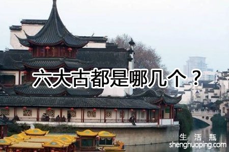 <b>六大古都分别是十三、八、六、两朝古都中的哪个</b>