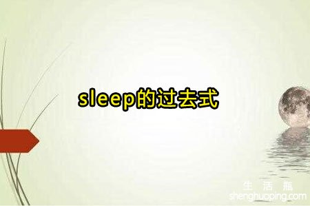 <b>sleep的过去式是什么</b>
