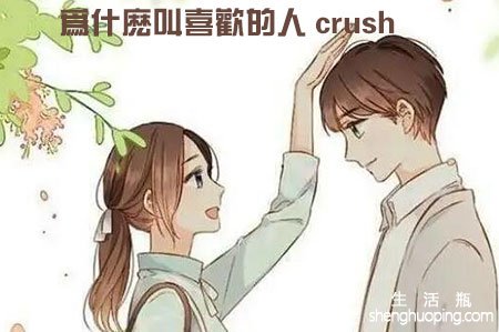 <b>为什么叫喜欢的人crush</b>